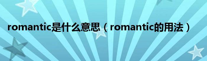 romantic是什么意思中文翻译romantic的中文意思